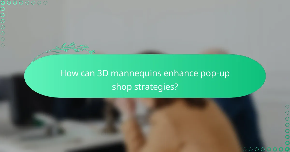 How can 3D mannequins enhance pop-up shop strategies?