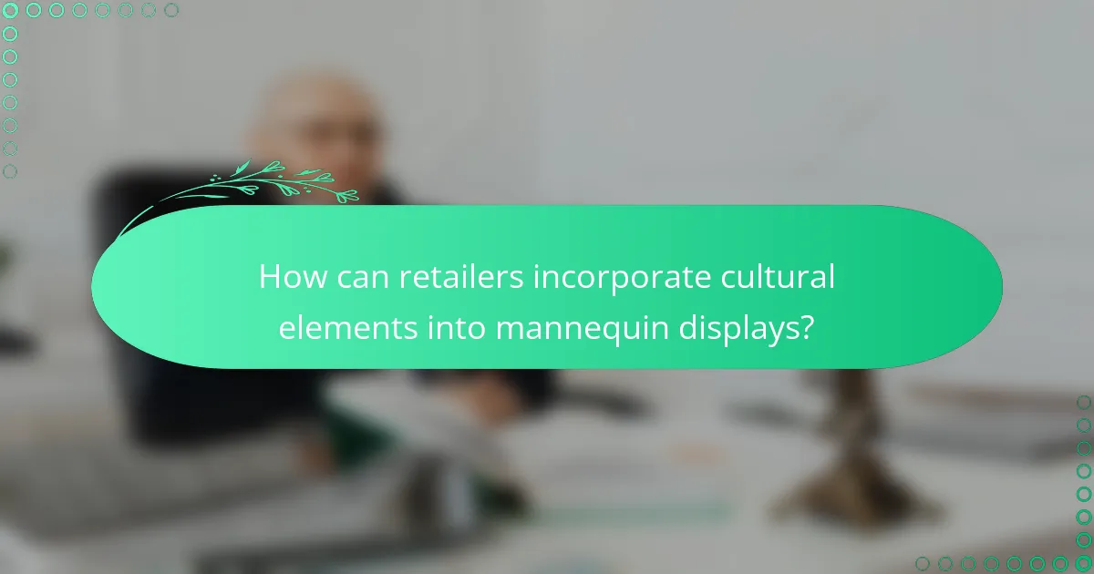 How can retailers incorporate cultural elements into mannequin displays?