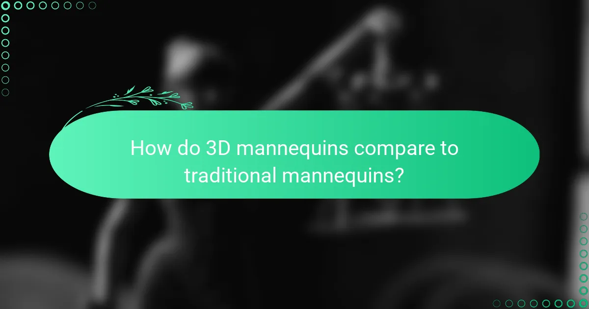 How do 3D mannequins compare to traditional mannequins?