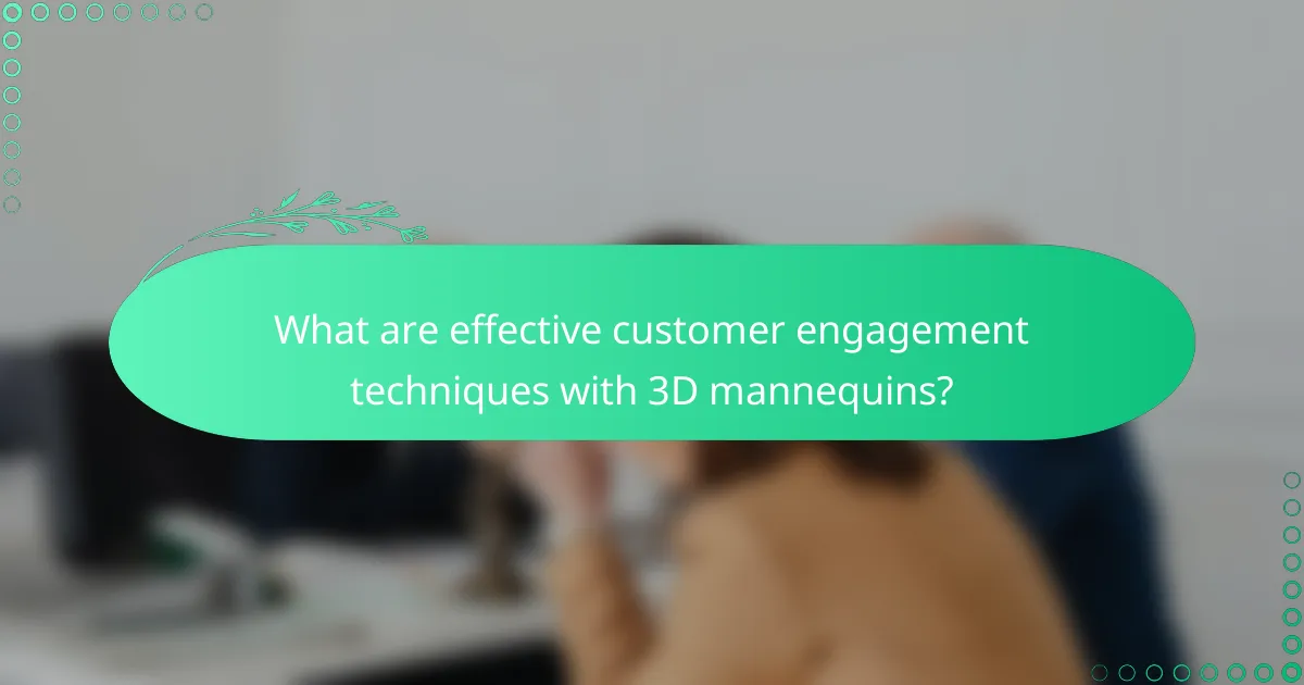 What are effective customer engagement techniques with 3D mannequins?