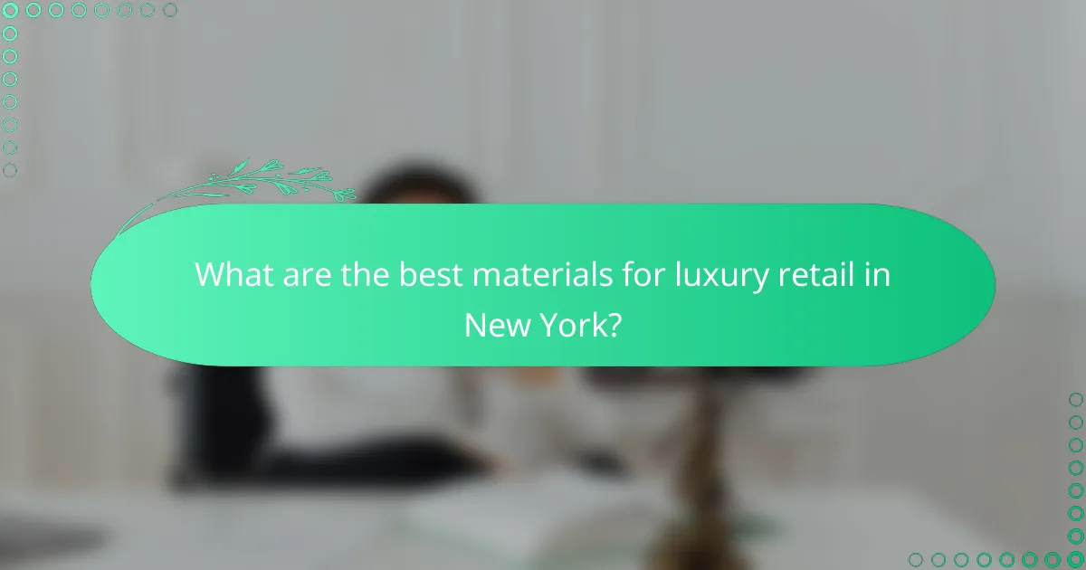 What are the best materials for luxury retail in New York?