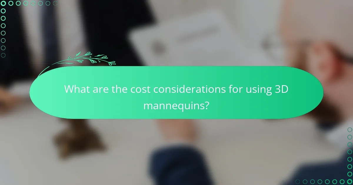 What are the cost considerations for using 3D mannequins?