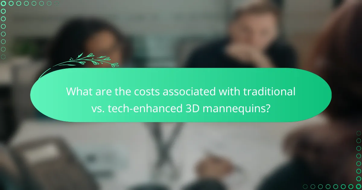 What are the costs associated with traditional vs. tech-enhanced 3D mannequins?