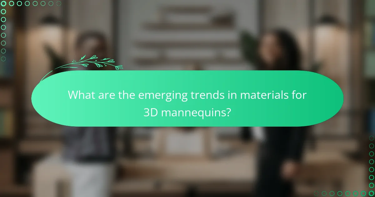 What are the emerging trends in materials for 3D mannequins?