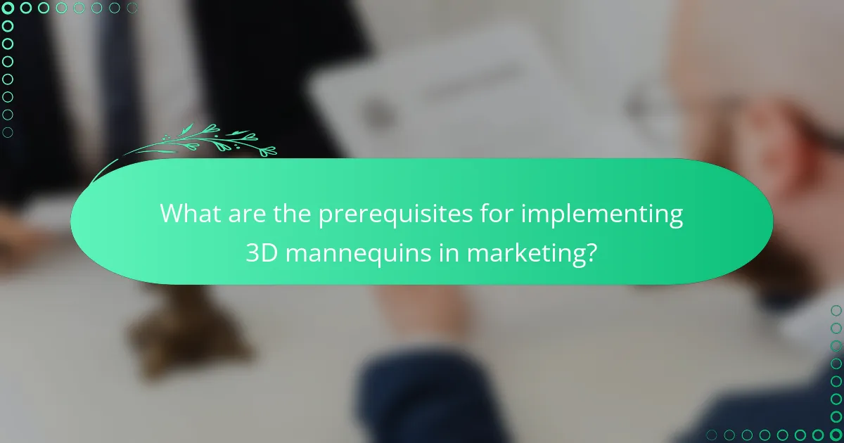What are the prerequisites for implementing 3D mannequins in marketing?