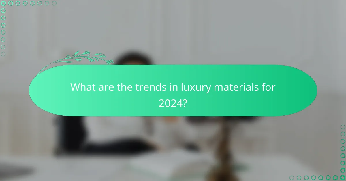 What are the trends in luxury materials for 2024?