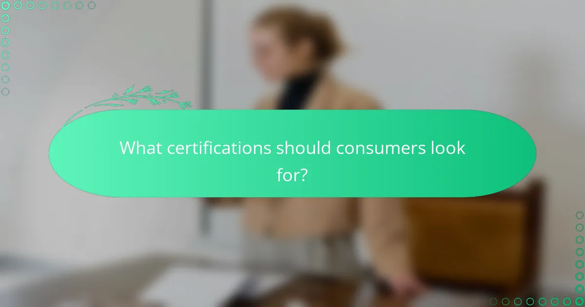 What certifications should consumers look for?