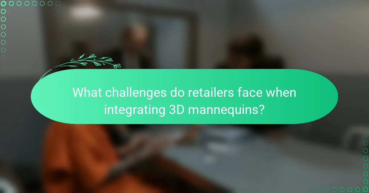 What challenges do retailers face when integrating 3D mannequins?