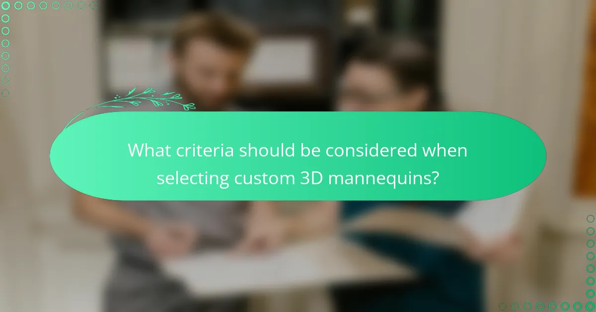 What criteria should be considered when selecting custom 3D mannequins?