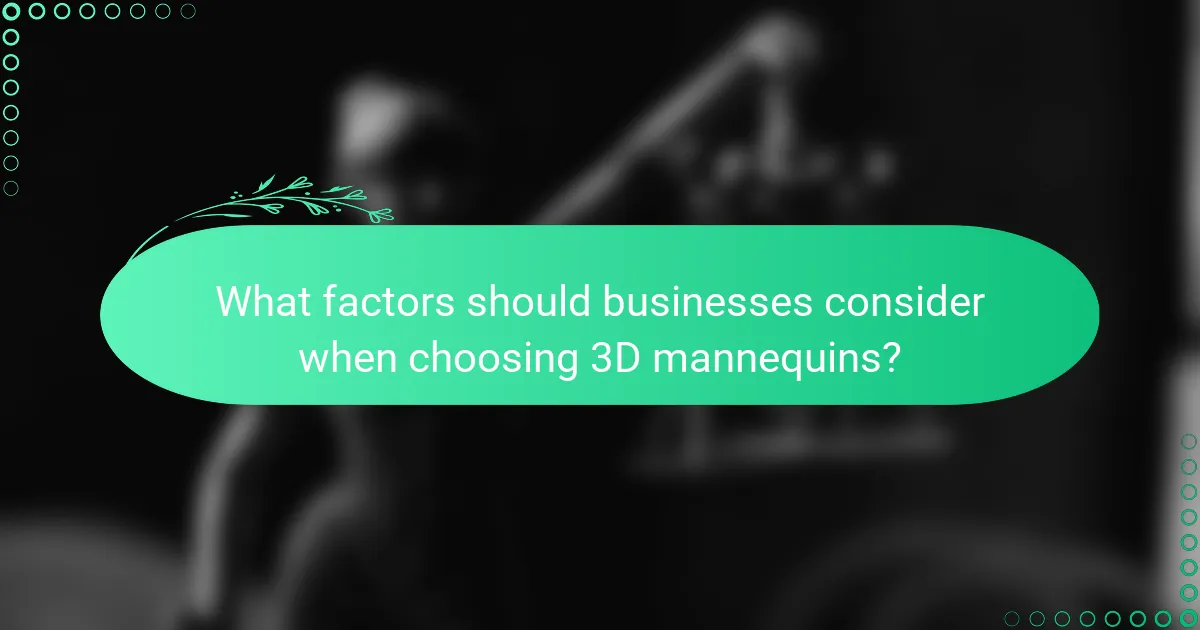 What factors should businesses consider when choosing 3D mannequins?