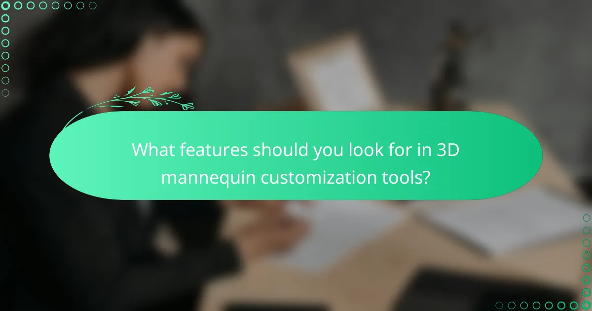 What features should you look for in 3D mannequin customization tools?