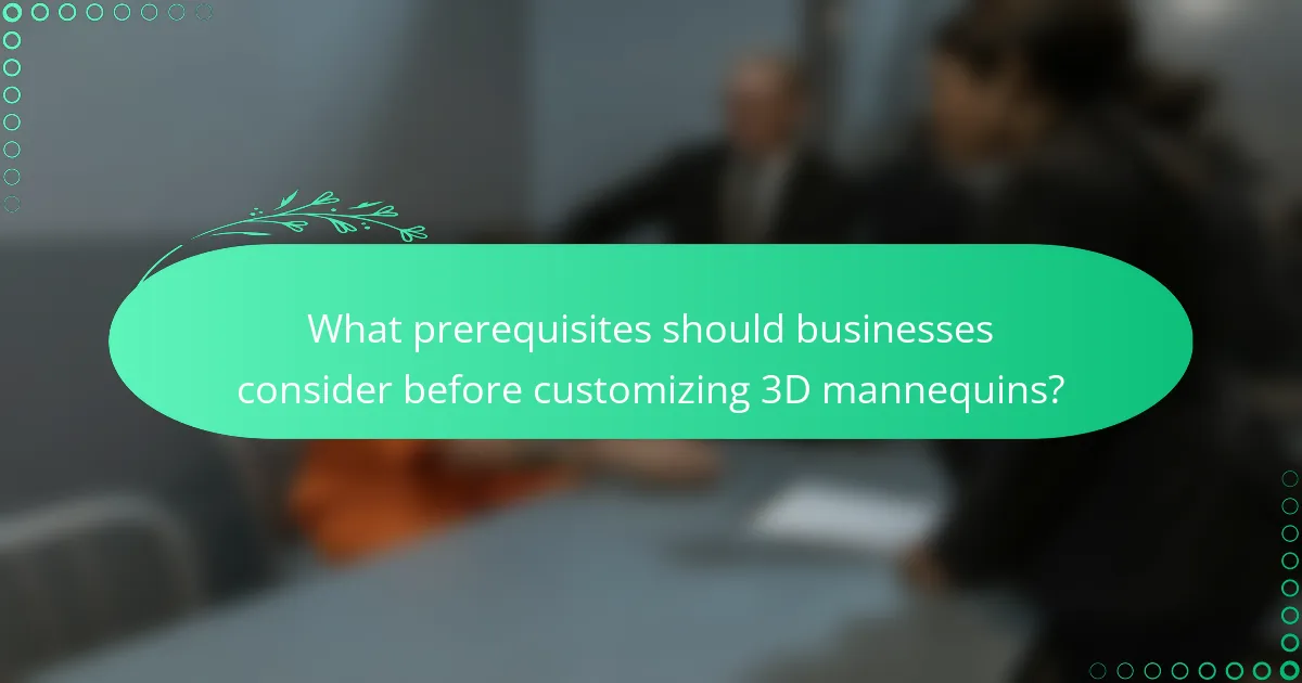 What prerequisites should businesses consider before customizing 3D mannequins?