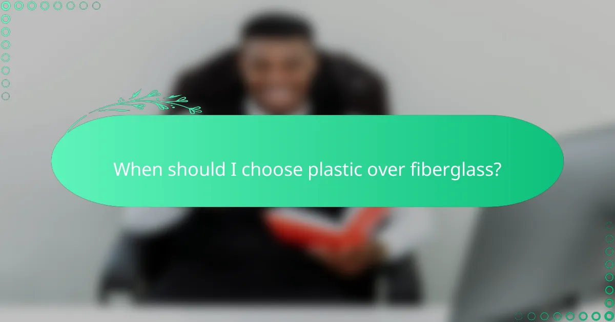 When should I choose plastic over fiberglass?